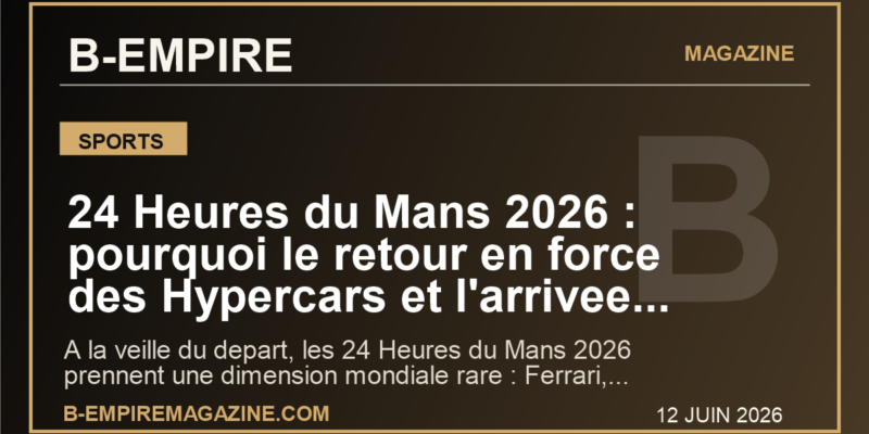24 Heures du Mans 2026 : pourquoi le retour en force des Hypercars et l'arrivee de Genesis peuvent remettre la France au centre du sport mondial