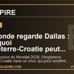 Le monde regarde Dallas : pourquoi Angleterre-Croatie peut lancer une autre Coupe du monde 2026