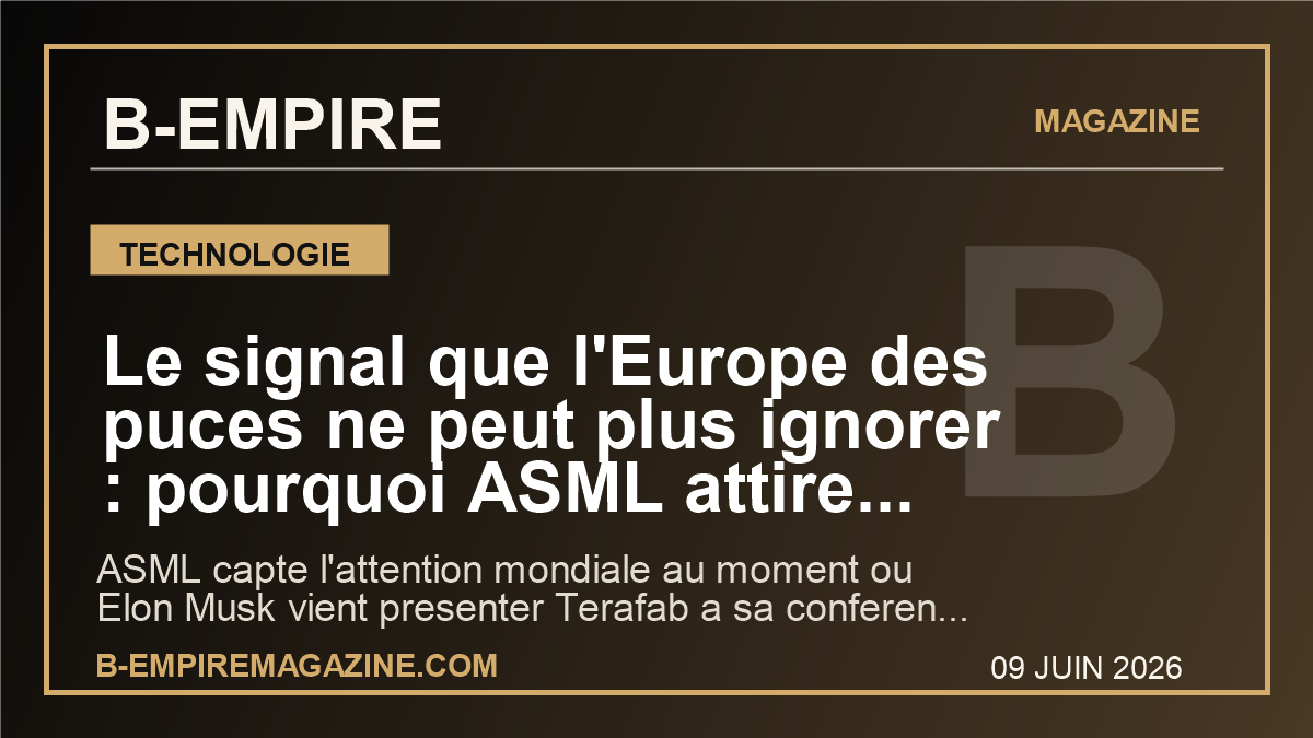 Le signal que l’Europe des puces ne peut plus ignorer : pourquoi ASML attire Elon Musk et met la France sous pression