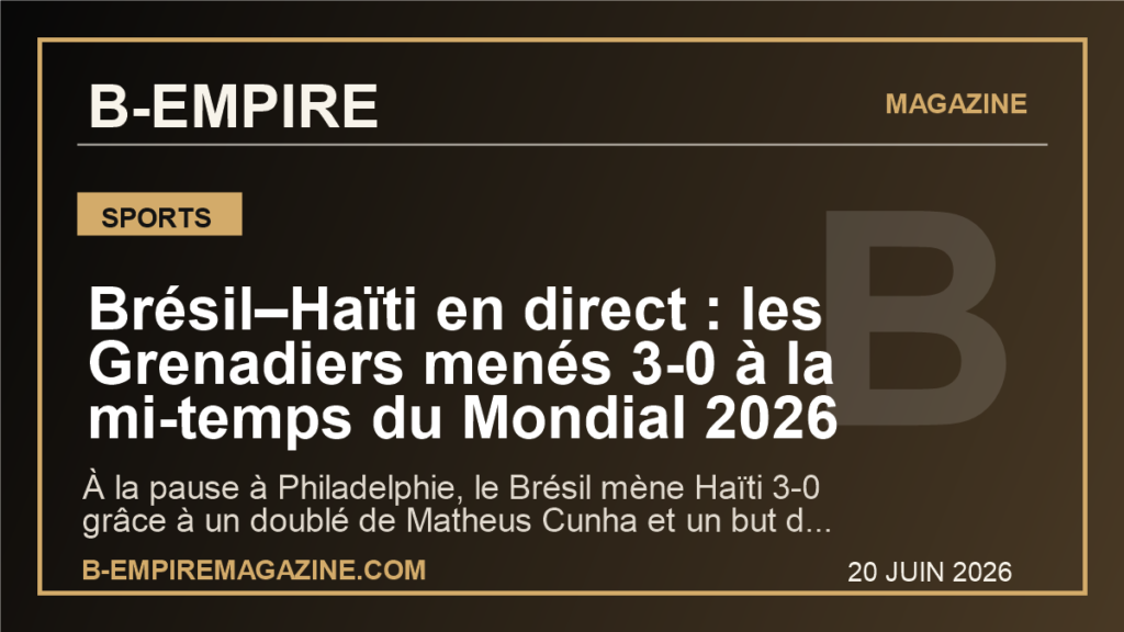 Brésil–Haïti en direct : les Grenadiers menés 3-0 à la mi-temps du Mondial 2026