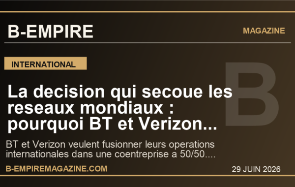 La decision qui secoue les reseaux mondiaux : pourquoi BT et Verizon unissent leurs activites internationales dans un pari a 4 milliards de dollars
