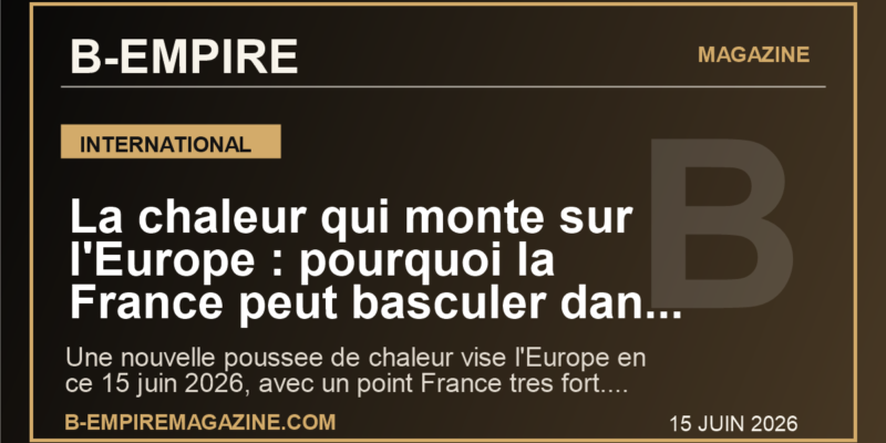 La chaleur qui monte sur l'Europe : pourquoi la France peut basculer dans une semaine extreme