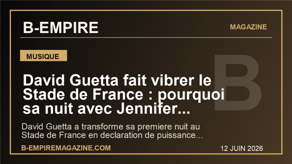 David Guetta fait vibrer le Stade de France : pourquoi sa nuit avec Jennifer Lopez et Akon replace Paris au centre du show mondial