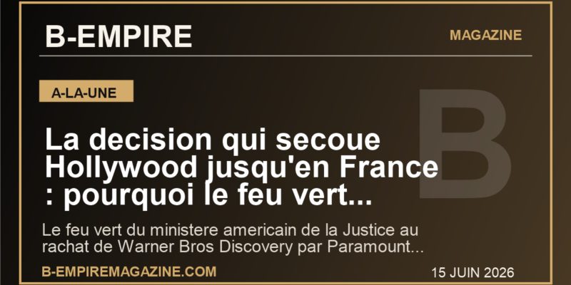 La decision qui secoue Hollywood jusqu'en France : pourquoi le feu vert americain a Paramount-Warner peut tout changer
