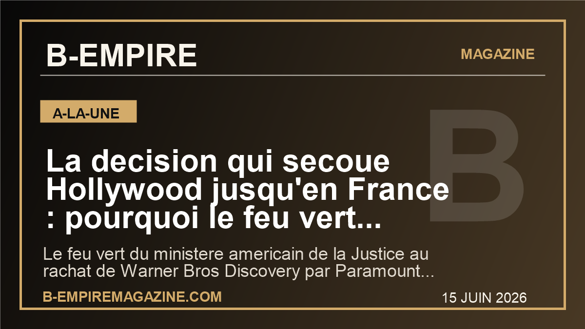 La decision qui secoue Hollywood jusqu’en France : pourquoi le feu vert americain a Paramount-Warner peut tout changer