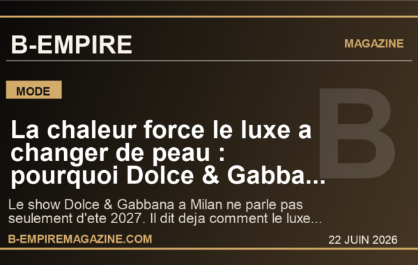 La chaleur force le luxe a changer de peau : pourquoi Dolce & Gabbana envoie un message mondial avant Paris