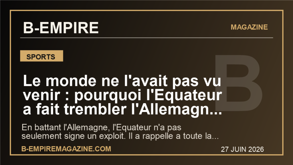 Le monde ne l'avait pas vu venir : pourquoi l'Equateur a fait trembler l'Allemagne et change deja le Mondial 2026