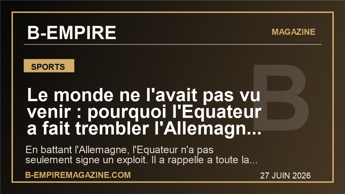 Le monde ne l'avait pas vu venir : pourquoi l'Equateur a fait trembler l'Allemagne et change deja le Mondial 2026