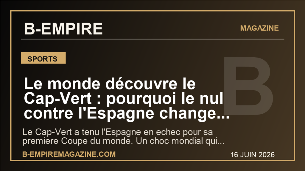 Le monde découvre le Cap-Vert : pourquoi le nul contre l'Espagne change deja l'atmosphere du Mondial 2026