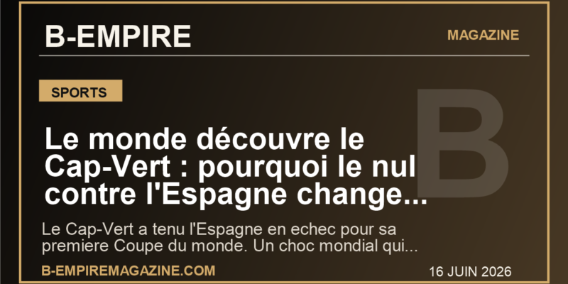 Le monde découvre le Cap-Vert : pourquoi le nul contre l'Espagne change deja l'atmosphere du Mondial 2026