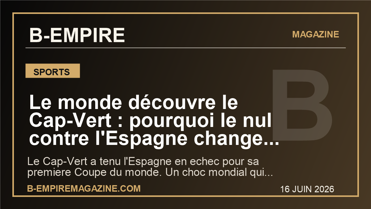 Le monde découvre le Cap-Vert : pourquoi le nul contre l'Espagne change deja l'atmosphere du Mondial 2026