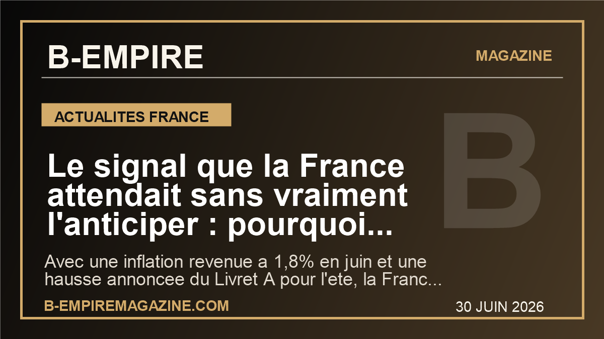 Le signal que la France attendait sans vraiment l'anticiper : pourquoi l'inflation a 1,8% et le Livret A en hausse changent deja l'ete economique
