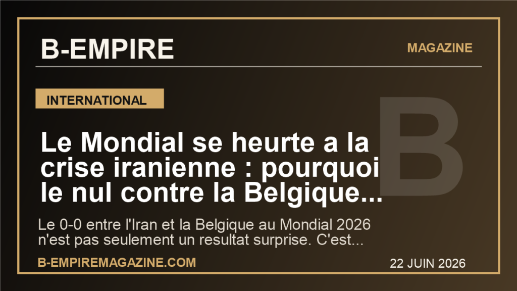Le Mondial se heurte a la crise iranienne : pourquoi le nul contre la Belgique depasse deja le football