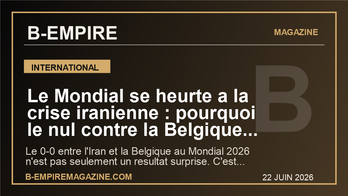 Le Mondial se heurte a la crise iranienne : pourquoi le nul contre la Belgique depasse deja le football