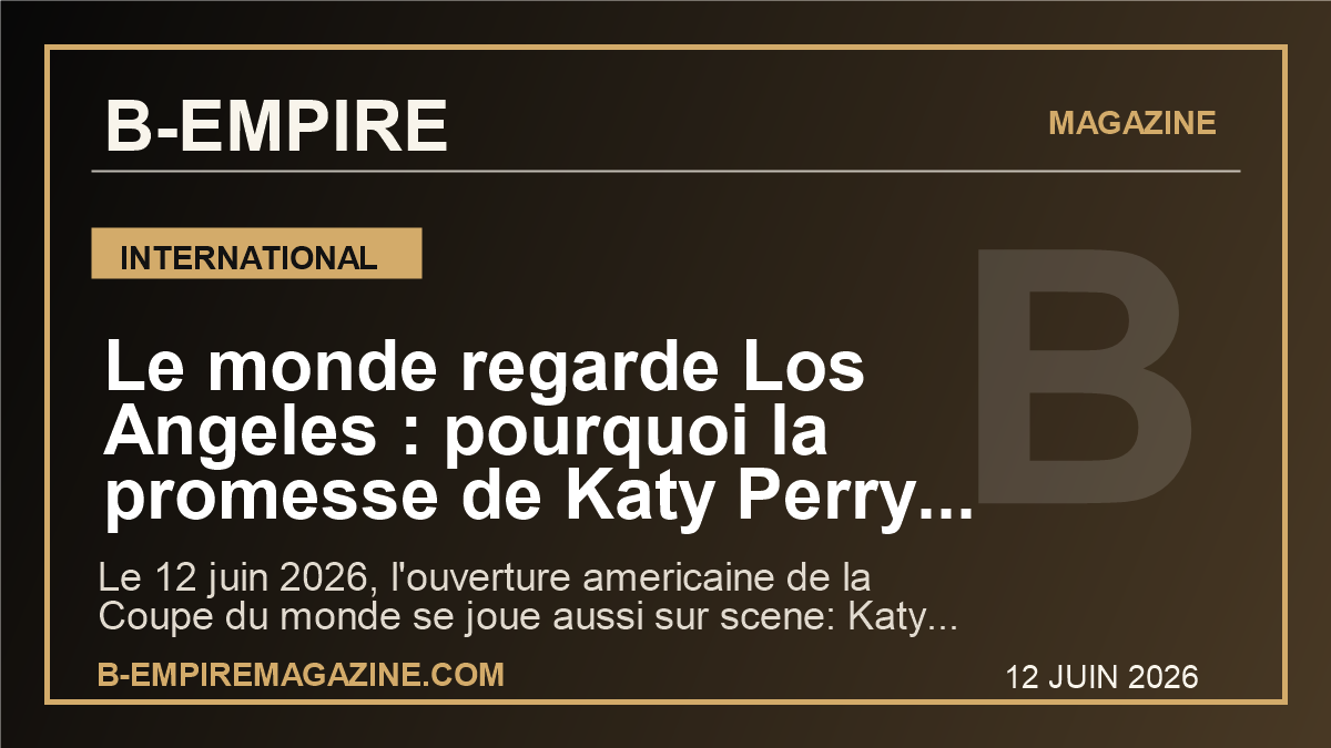 Le monde regarde Los Angeles : pourquoi la promesse de Katy Perry peut faire basculer la nuit americaine du Mondial 2026