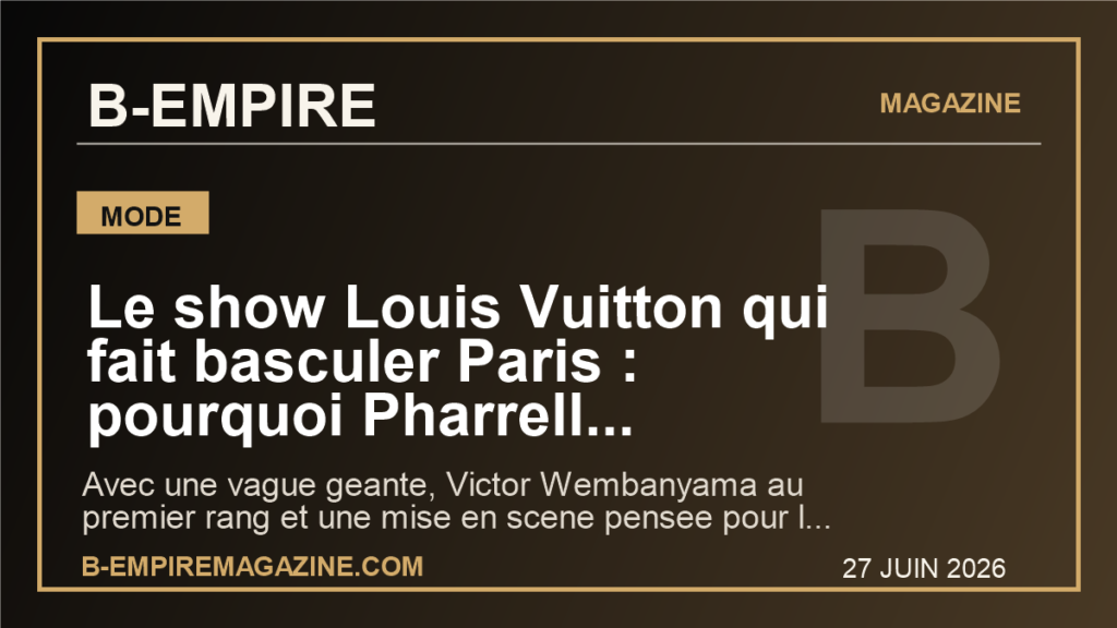 Le show Louis Vuitton qui fait basculer Paris : pourquoi Pharrell transforme la Fashion Week en signal mondial
