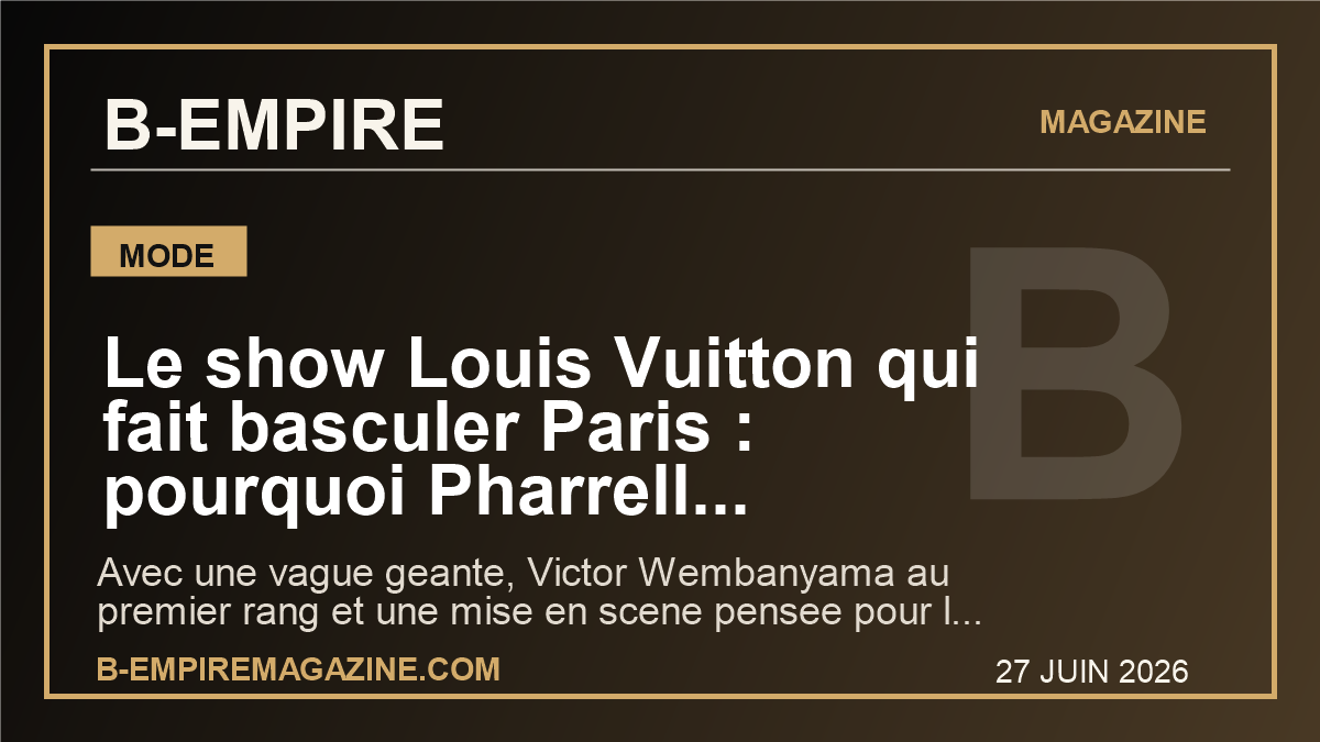 Le show Louis Vuitton qui fait basculer Paris : pourquoi Pharrell transforme la Fashion Week en signal mondial