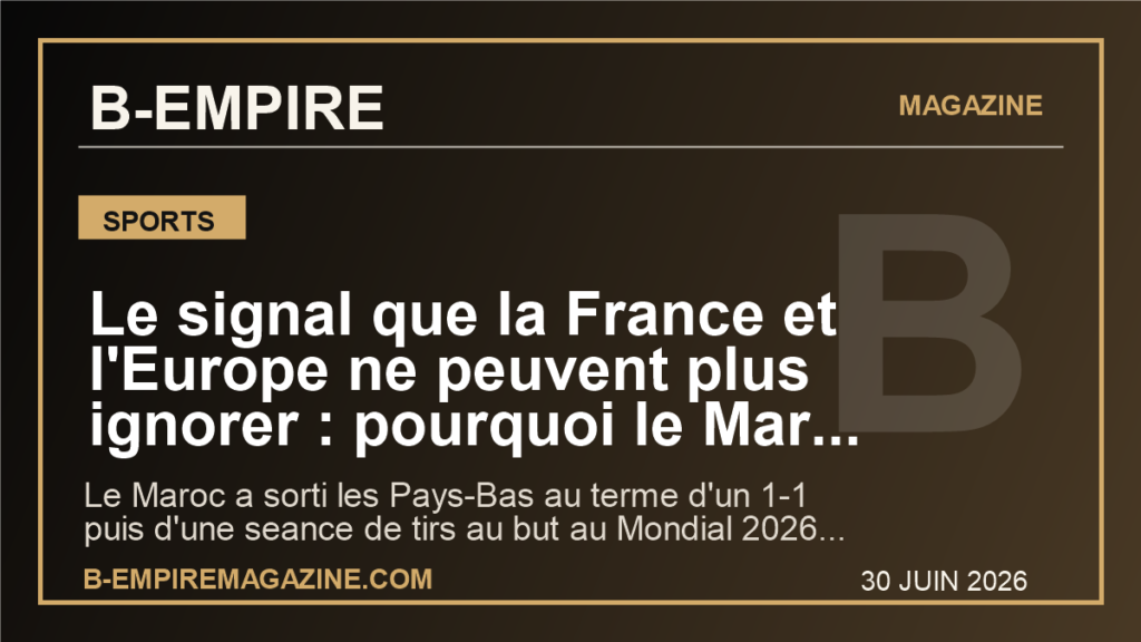 Le signal que la France et l'Europe ne peuvent plus ignorer : pourquoi le Maroc a fait tomber les Pays-Bas au Mondial 2026