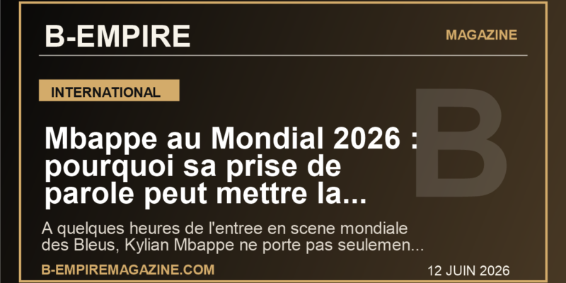 Mbappe au Mondial 2026 : pourquoi sa prise de parole peut mettre la France sous pression mondiale