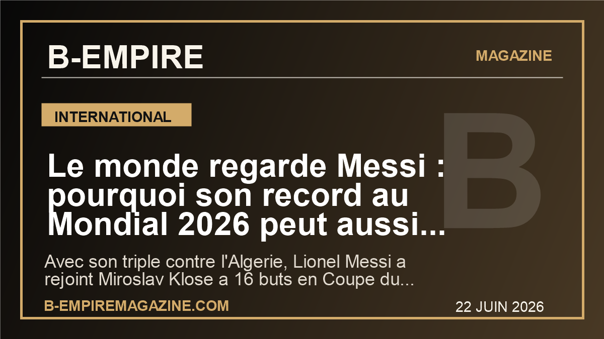 Le monde regarde Messi : pourquoi son record au Mondial 2026 peut aussi tout changer pour la France