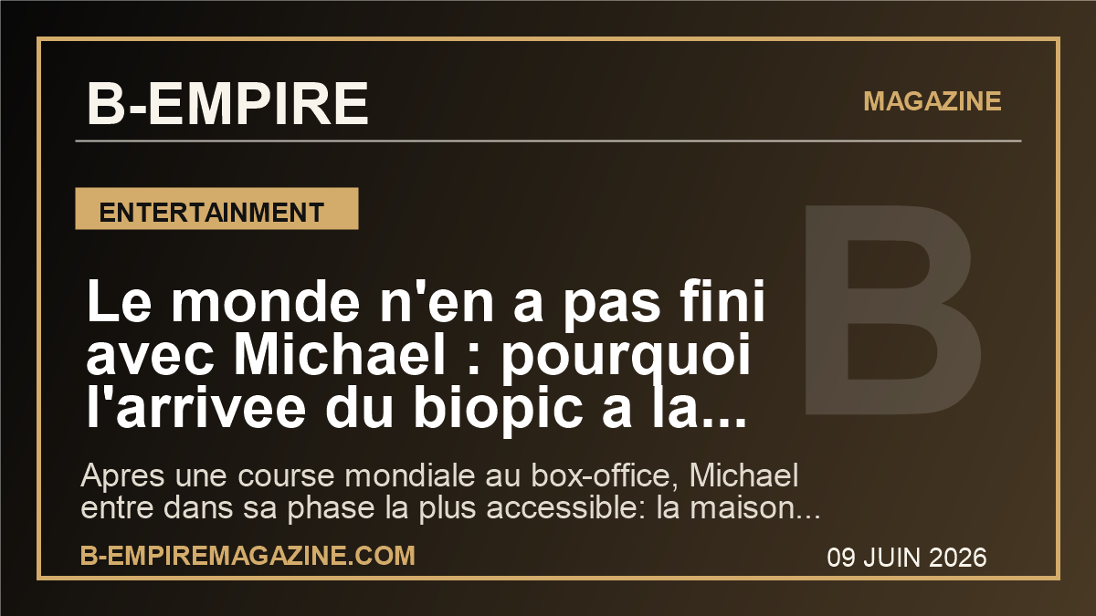 Le monde n’en a pas fini avec Michael : pourquoi l’arrivee du biopic a la maison peut encore tout changer