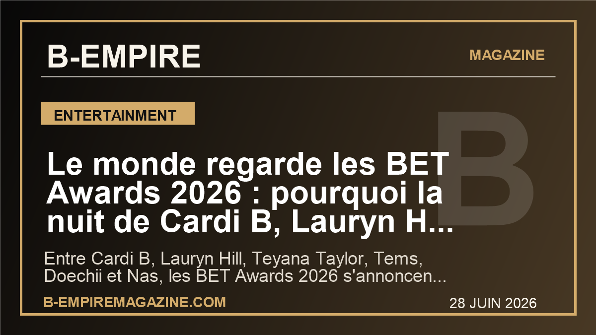 Le monde regarde les BET Awards 2026 : pourquoi la nuit de Cardi B, Lauryn Hill et Teyana Taylor peut marquer la culture mondiale
