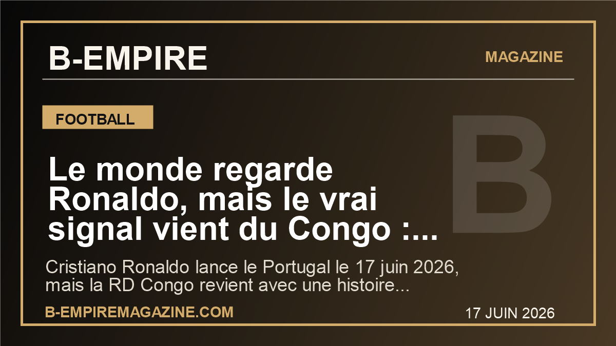 Le monde regarde Ronaldo, mais le vrai signal vient du Congo : pourquoi Portugal-RD Congo peut deja secouer le Mondial 2026