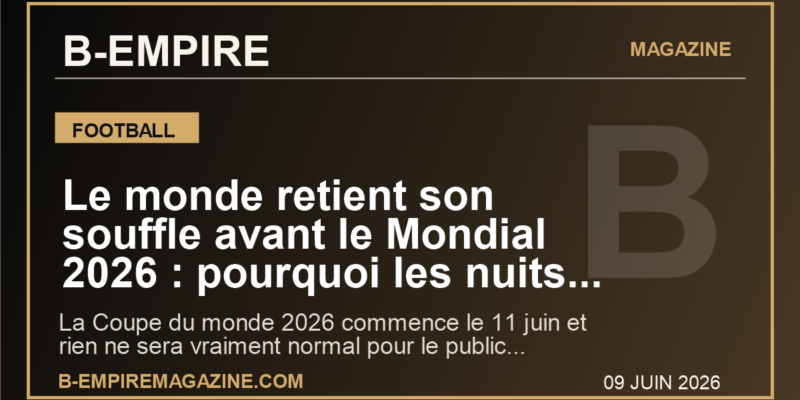 Le monde retient son souffle avant le Mondial 2026 : pourquoi les nuits francaises vont basculer des jeudi