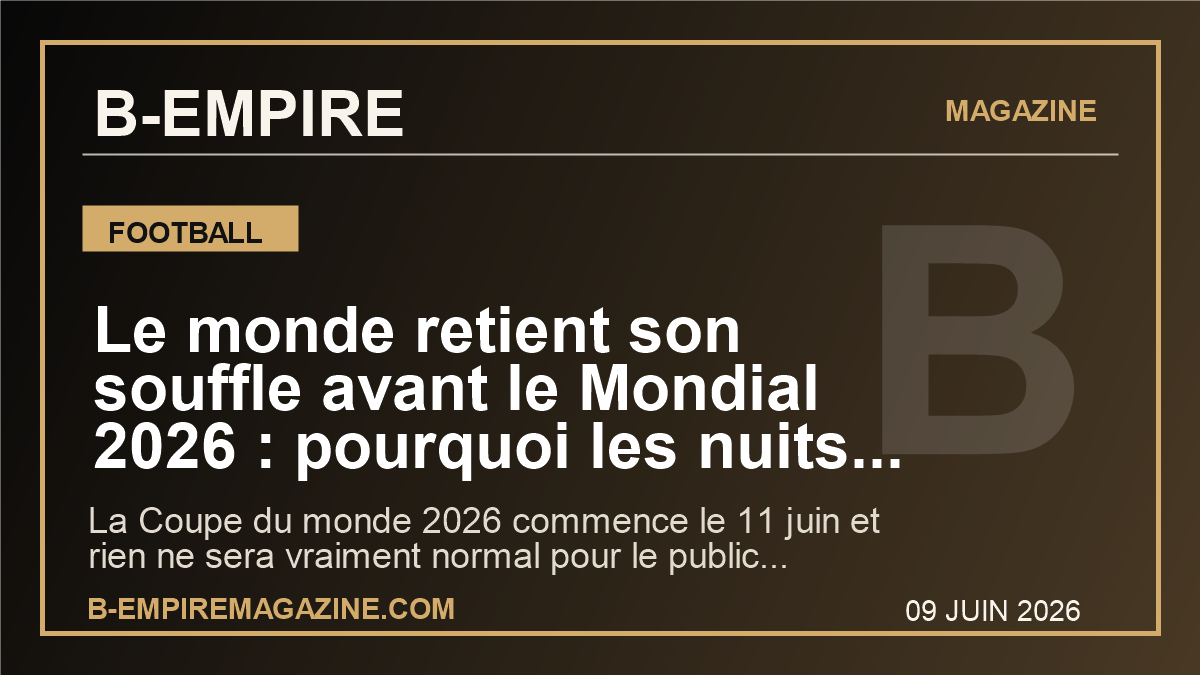 Le monde retient son souffle avant le Mondial 2026 : pourquoi les nuits francaises vont basculer des jeudi