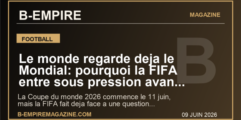 Le monde regarde deja le Mondial: pourquoi la FIFA entre sous pression avant meme le premier match
