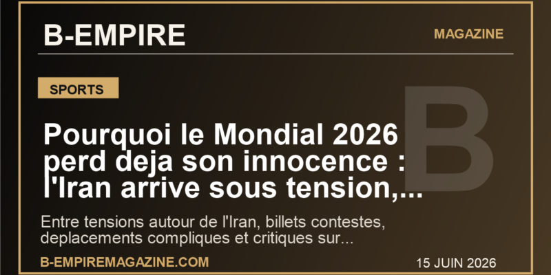 Pourquoi le Mondial 2026 perd deja son innocence : l'Iran arrive sous tension, la FIFA sous pression