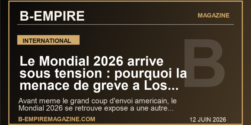 Le Mondial 2026 arrive sous tension : pourquoi la menace de greve a Los Angeles peut deja secouer l'image du tournoi
