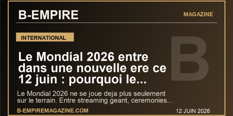 Le Mondial 2026 entre dans une nouvelle ere ce 12 juin : pourquoi le football mondial bascule vers le streaming, la pop et aussi la France