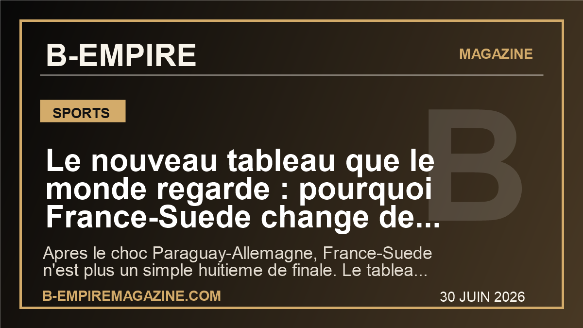 Le nouveau tableau que le monde regarde : pourquoi France-Suede change de dimension apres le seisme Paraguay-Allemagne