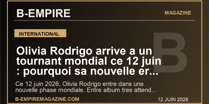 Olivia Rodrigo arrive a un tournant mondial ce 12 juin : pourquoi sa nouvelle ere pop peut aussi secouer la France