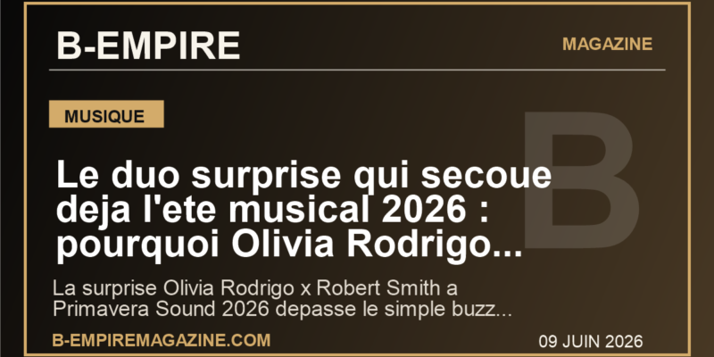 Le duo surprise qui secoue deja l'ete musical 2026 : pourquoi Olivia Rodrigo et Robert Smith font autant parler