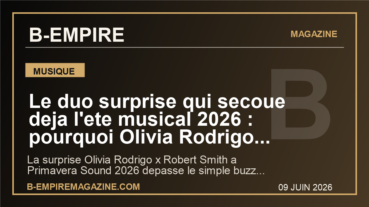 Le duo surprise qui secoue deja l’ete musical 2026 : pourquoi Olivia Rodrigo et Robert Smith font autant parler
