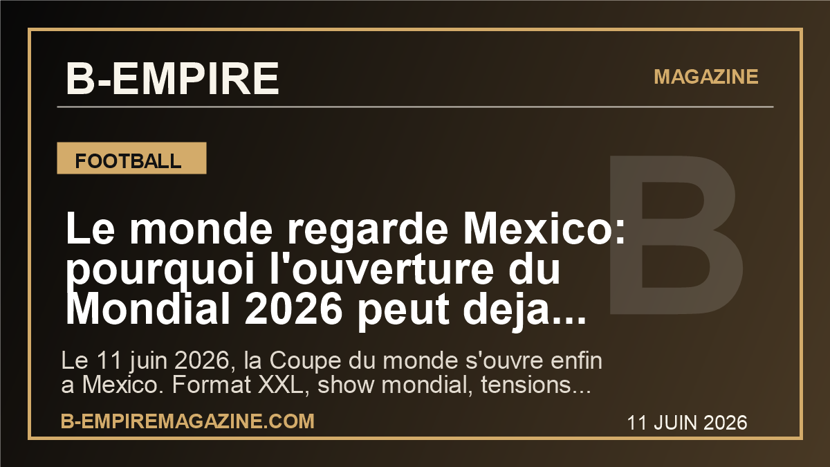 Le monde regarde Mexico: pourquoi l’ouverture du Mondial 2026 peut deja tout changer pour les Bleus et le football mondial