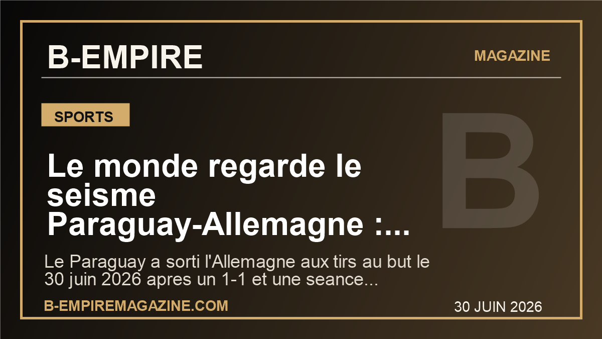 Le monde regarde le seisme Paraguay-Allemagne : pourquoi cette elimination peut tout changer au Mondial 2026