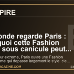 Le monde regarde Paris : pourquoi cette Fashion Week sous canicule peut tout changer pour le luxe francais