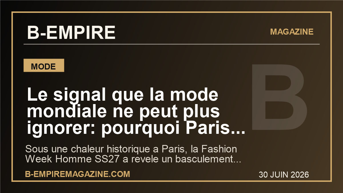 Le signal que la mode mondiale ne peut plus ignorer: pourquoi Paris Fashion Week SS27 a bascule sous la canicule