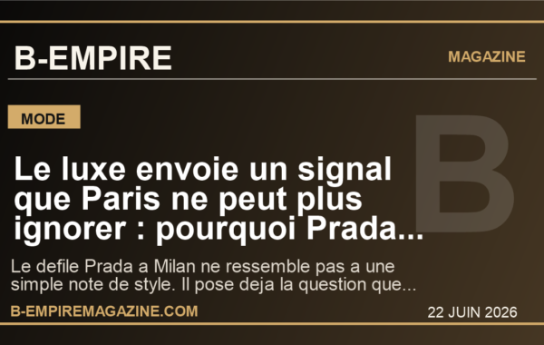 Le luxe envoie un signal que Paris ne peut plus ignorer : pourquoi Prada change deja le ton de l’ete 2027