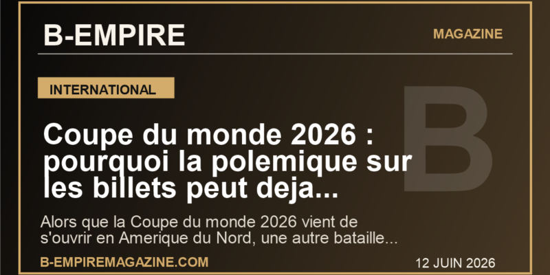 Coupe du monde 2026 : pourquoi la polemique sur les billets peut deja secouer le plus grand show sportif de la planete