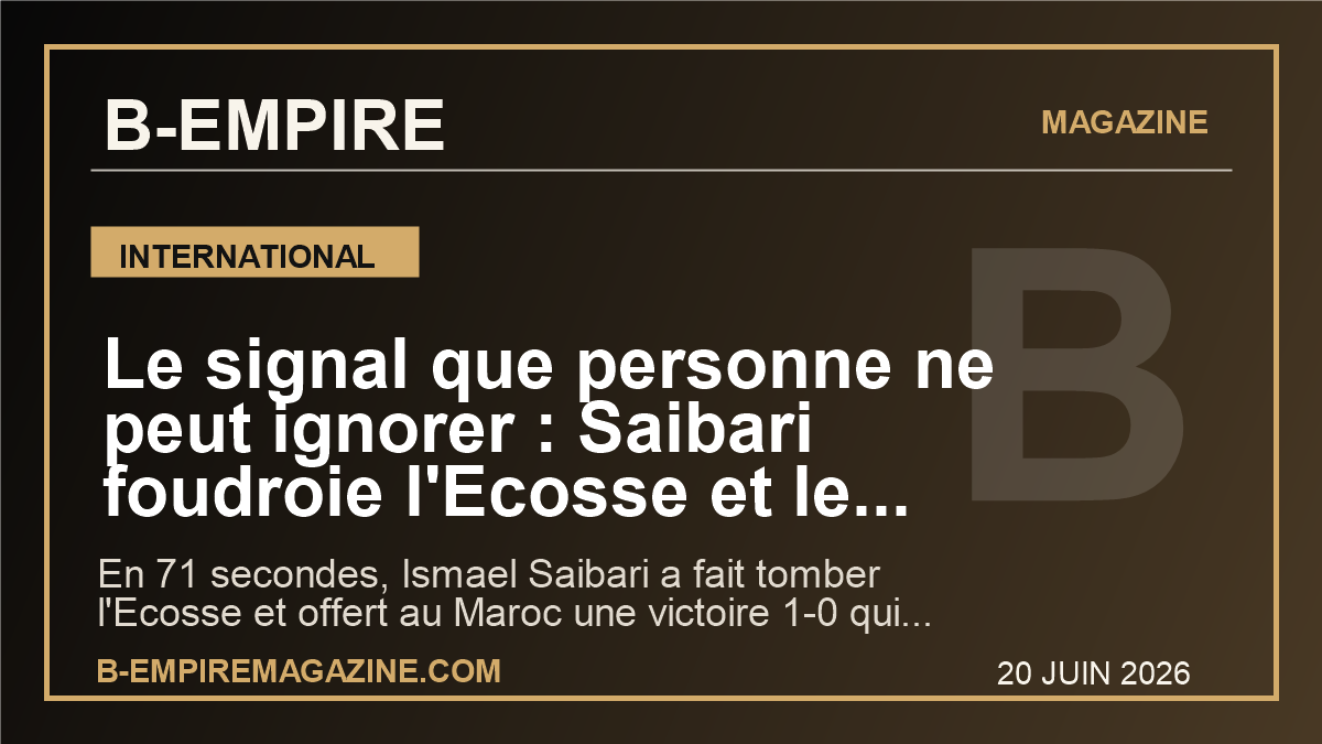 Le signal que personne ne peut ignorer : Saibari foudroie l'Ecosse et le Maroc fait trembler le Mondial 2026
