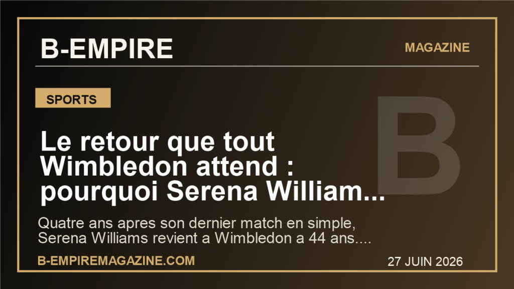 Le retour que tout Wimbledon attend : pourquoi Serena Williams remet le tennis mondial sous tension a 44 ans