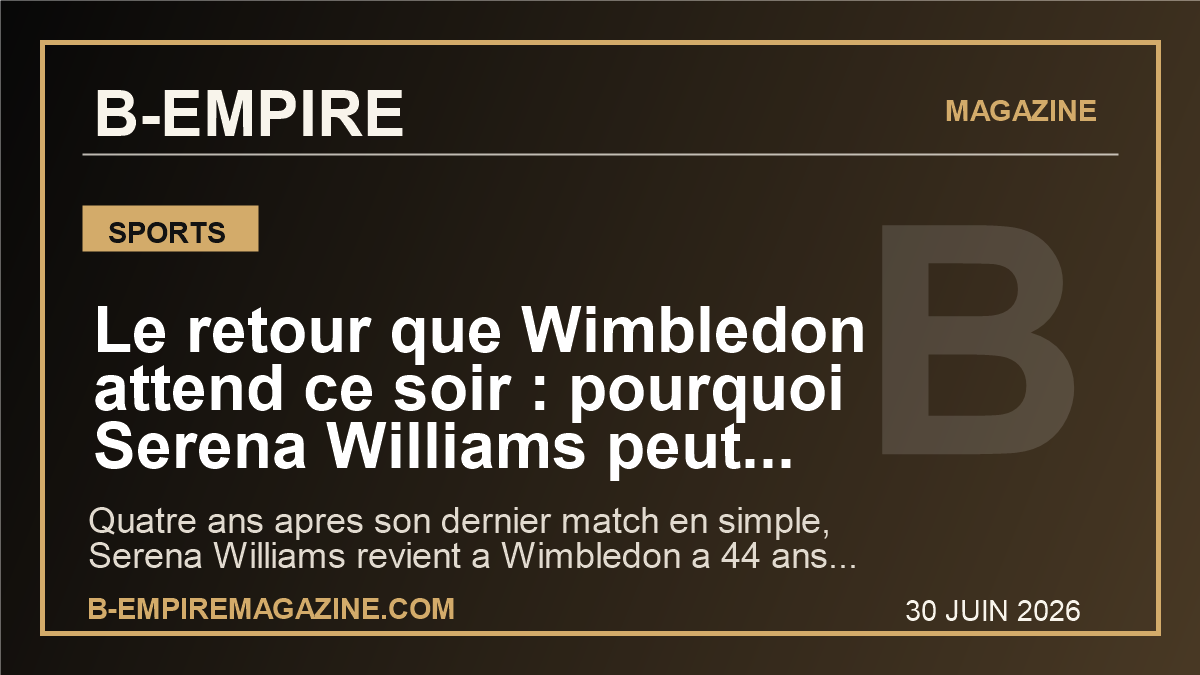 Le retour que Wimbledon attend ce soir : pourquoi Serena Williams peut encore secouer le tennis mondial a 44 ans