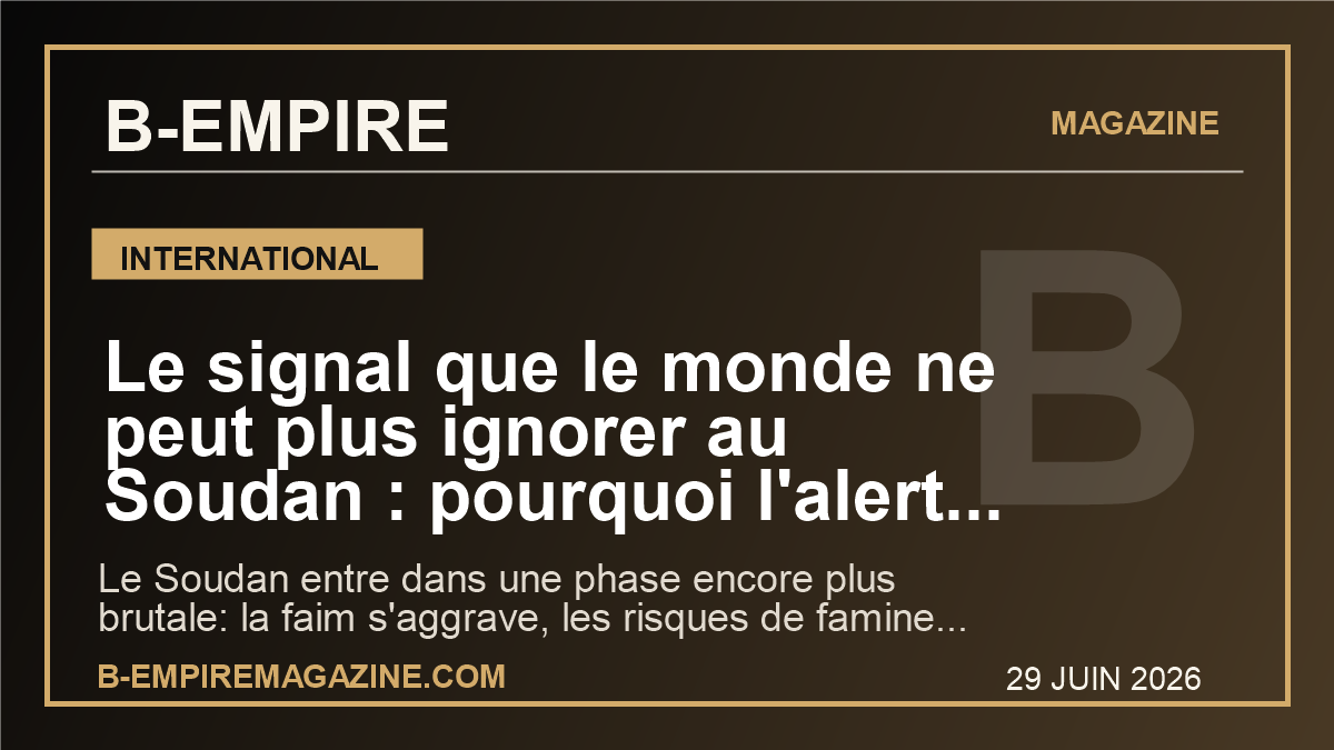 Le signal que le monde ne peut plus ignorer au Soudan : pourquoi l'alerte faim et la guerre des drones font entrer la crise dans une phase encore plus brutale