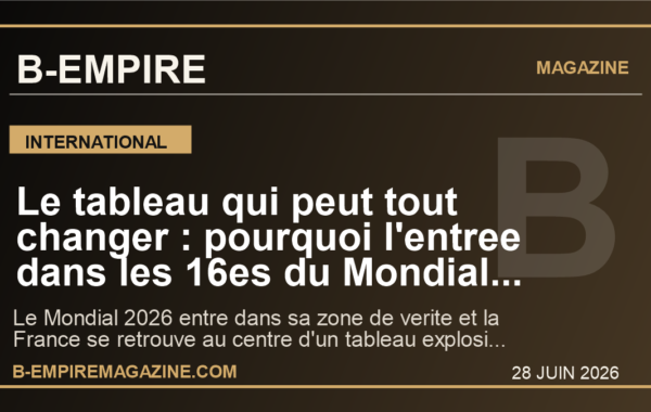 Le tableau qui peut tout changer : pourquoi l’entree dans les 16es du Mondial 2026 place la France au coeur d’une bascule mondiale