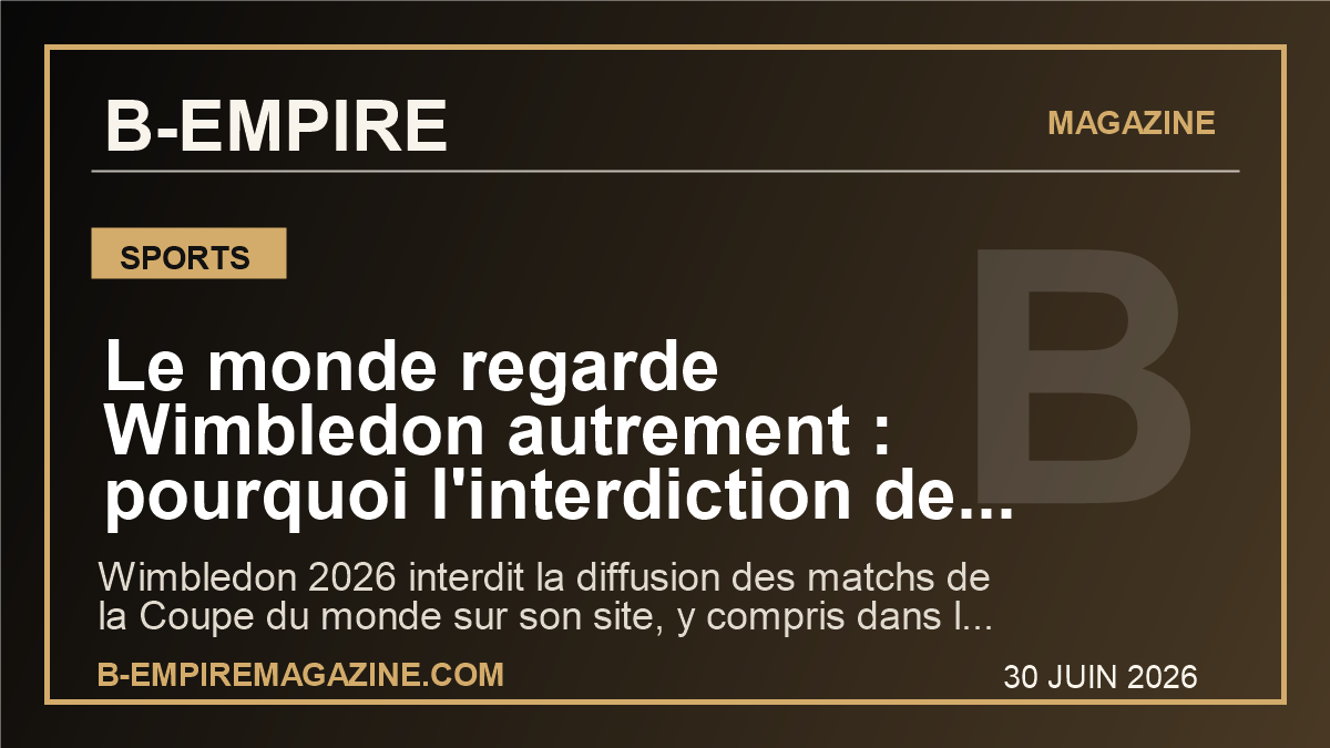 Le monde regarde Wimbledon autrement : pourquoi l'interdiction de la Coupe du monde sur site dit tout de l'ete sportif global