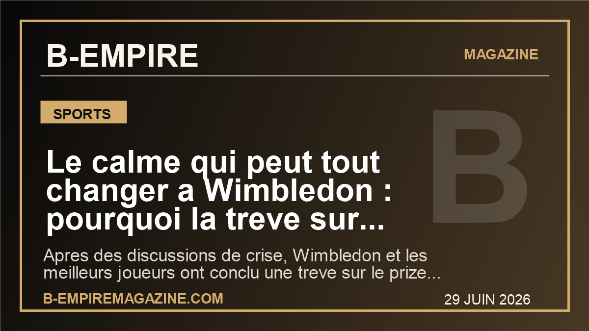 Le calme qui peut tout changer a Wimbledon : pourquoi la treve sur l'argent relance deja un tournoi mondial sous haute tension